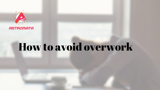 How to avoid overwork | Astromata Blog