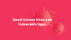 Novel Corona Virus and Vulnerable Signs
